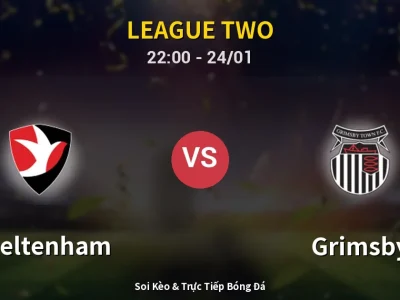 Soi Kèo Cheltenham vs Grimsby – 22:00 24/01 | Nhận Định, Dự Đoán Tỷ Số