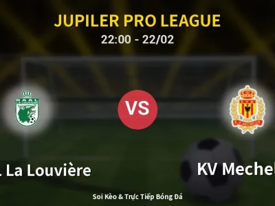 Soi Kèo RAAL La Louvière vs KV Mechelen – 22:00 22/02 | Nhận Định, Dự Đoán Tỷ Số