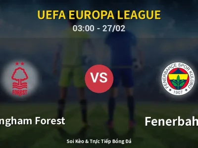 Kết Quả: Nottingham Forest 1-2 Fenerbahçe – Highlight & Bàn Thắng | UEFA Europa League