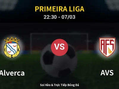 Soi Kèo Alverca vs AVS – 22:30 07/03 | Nhận Định, Dự Đoán Tỷ Số